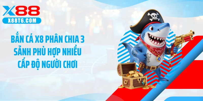 Bắn cá X8 phân chia 3 sảnh phù hợp nhiều cấp độ người chơi