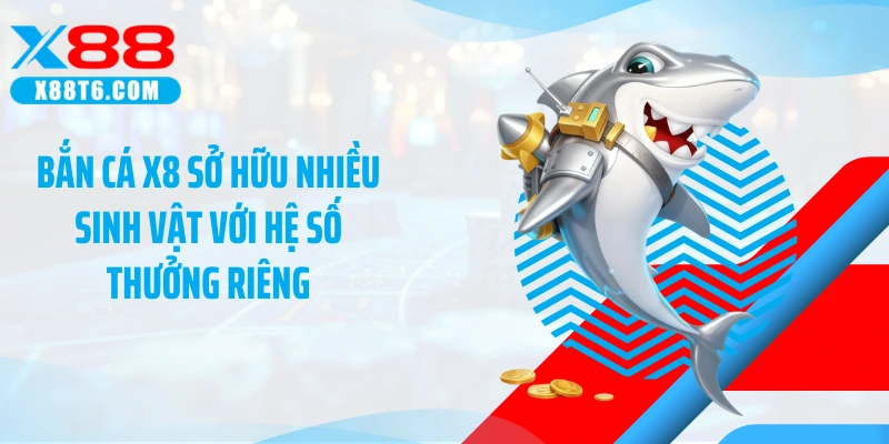 Bắn cá X8 sở hữu nhiều sinh vật với hệ số thưởng riêng