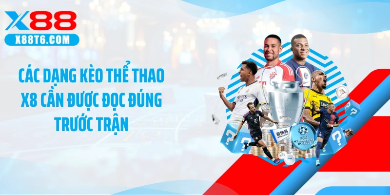 Các dạng kèo thể thao X8 cần được đọc đúng trước trận