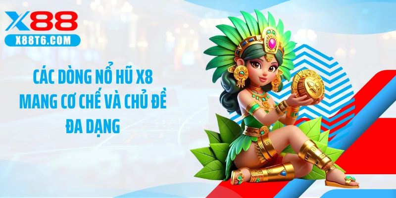 Các dòng nổ hũ X8 mang cơ chế và chủ đề đa dạng