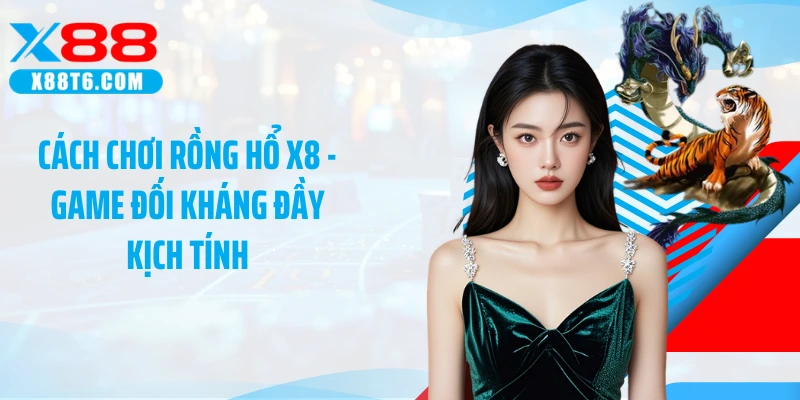 Cách Chơi Rồng Hổ X8 - Game Đối Kháng Đầy Kịch Tính