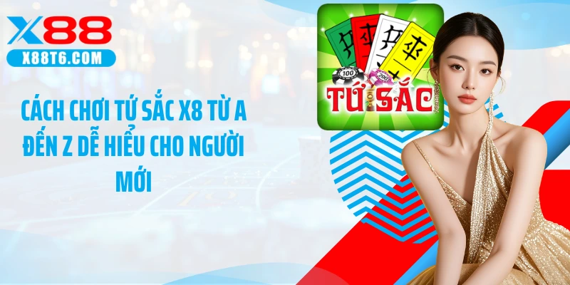 Cách Chơi Tứ Sắc X8 Từ A Đến Z Dễ Hiểu Cho Người Mới