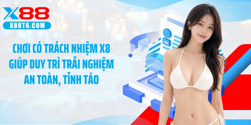 Chơi có trách nhiệm X88 giúp duy trì trải nghiệm an toàn, tỉnh táo