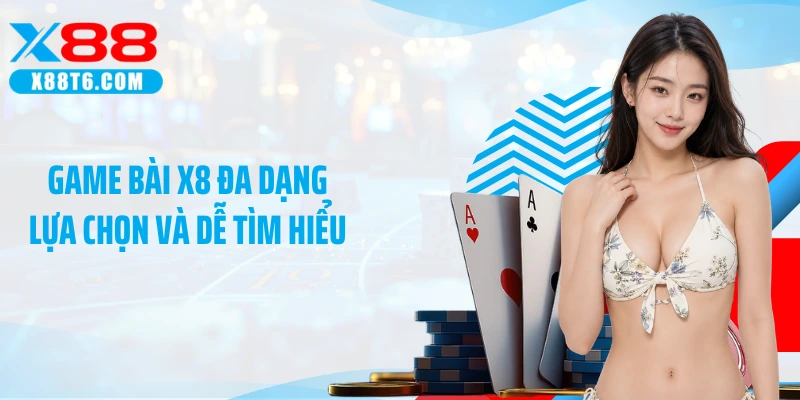 Game bài X8 đa dạng lựa chọn và dễ tìm hiểu 