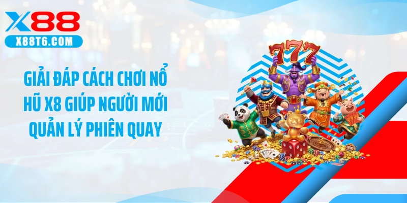 Giải đáp cách chơi nổ hũ X8 giúp người mới quản lý phiên quay