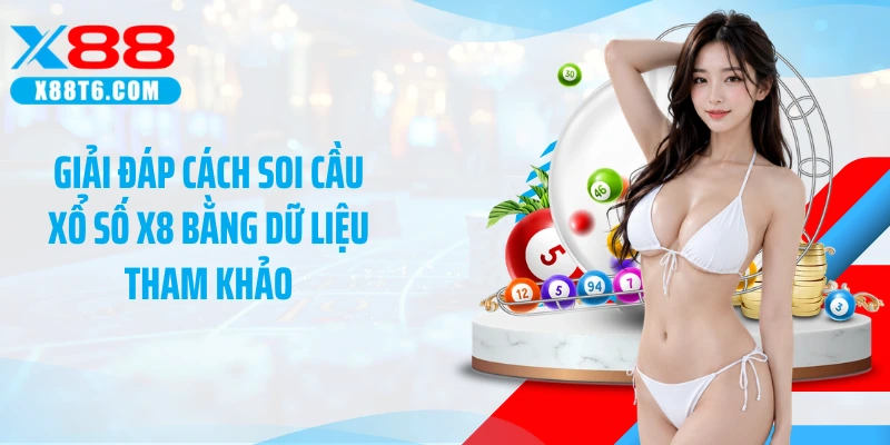 Giải đáp cách soi cầu xổ số X8 bằng dữ liệu tham khảo