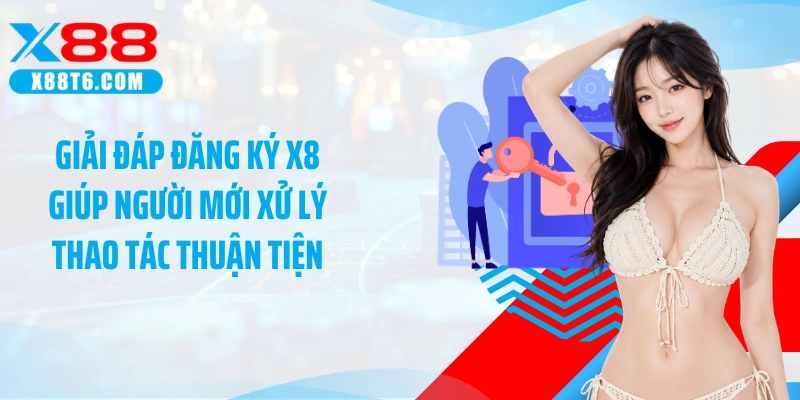 Giải đáp đăng ký Xx8 giúp người mới xử lý thao tác thuận tiện