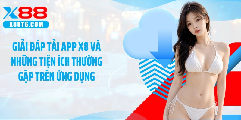 Giải đáp tải app X88 và những tiện ích thường gặp trên ứng dụng
