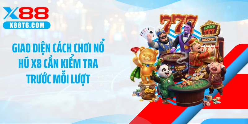 Giao diện cách chơi nổ hũ X8 cần kiểm tra trước mỗi lượt