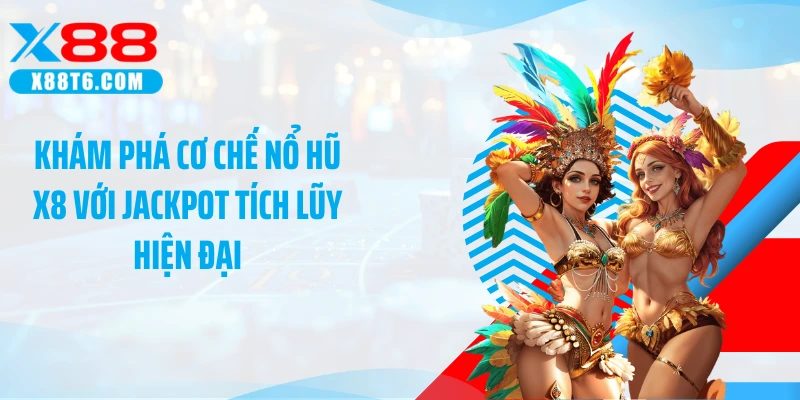 Khám phá cơ chế nổ hũ X8 với jackpot tích lũy hiện đại