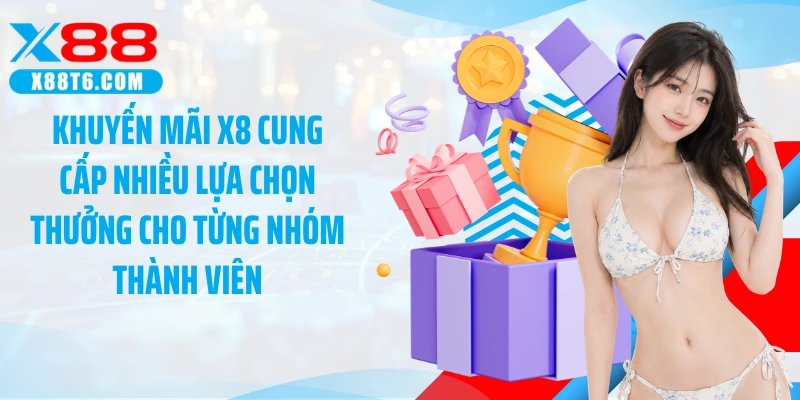 Khuyến mãi X8 cung cấp nhiều lựa chọn thưởng cho từng nhóm thành viên