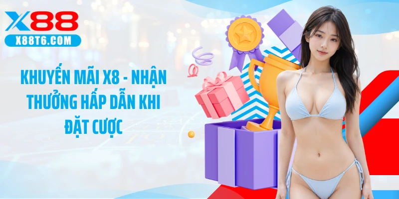 Khuyến Mãi X8 - Nhận Thưởng Hấp Dẫn Khi Đặt Cược
