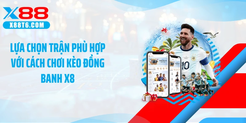 Lựa chọn trận phù hợp với cách chơi kèo đồng banh X8
