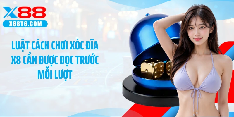 Luật cách chơi xóc đĩa X8 cần được đọc trước mỗi lượt