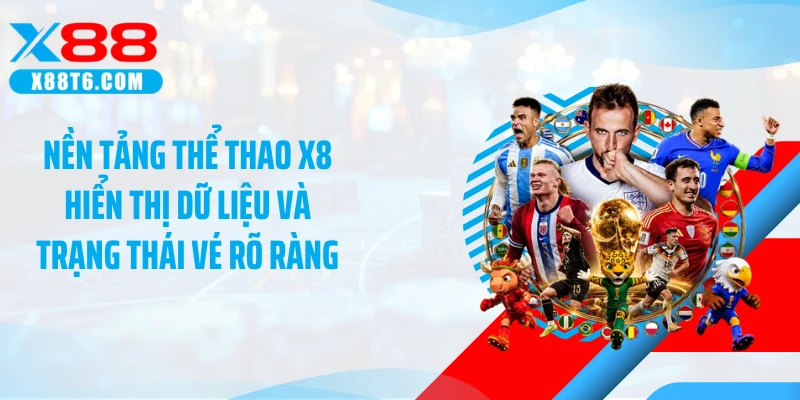 Nền tảng thể thao X8 hiển thị dữ liệu và trạng thái vé rõ ràng