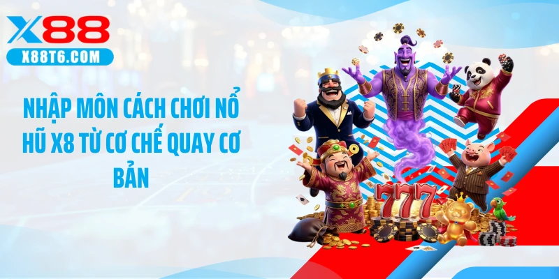 Nhập môn cách chơi nổ hũ X8 từ cơ chế quay cơ bản