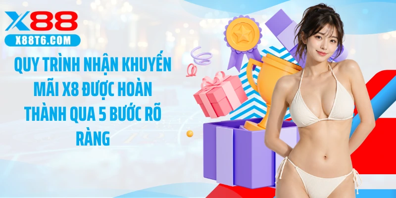 Quy trình nhận khuyến mãi X8 được hoàn thành qua 5 bước rõ ràng