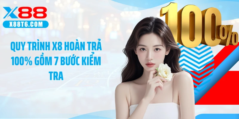 Quy trình X8 hoàn trả 100% gồm 7 bước kiểm tra