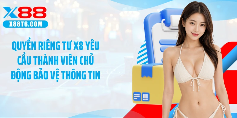Quyền riêng tư X88 yêu cầu thành viên chủ động bảo vệ thông tin