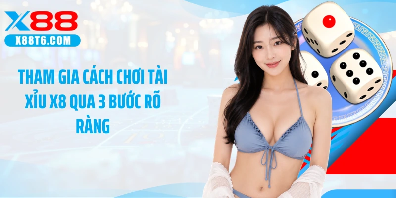 Tham gia cách chơi tài xỉu X8 qua 3 bước rõ ràng