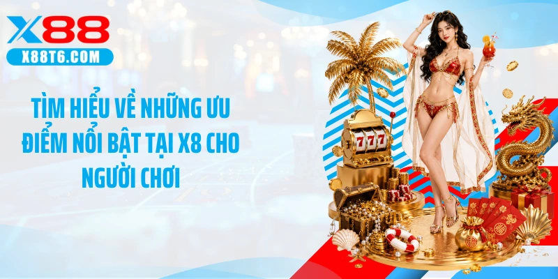 Tìm hiểu về những ưu điểm nổi bật tại X88 cho người chơi