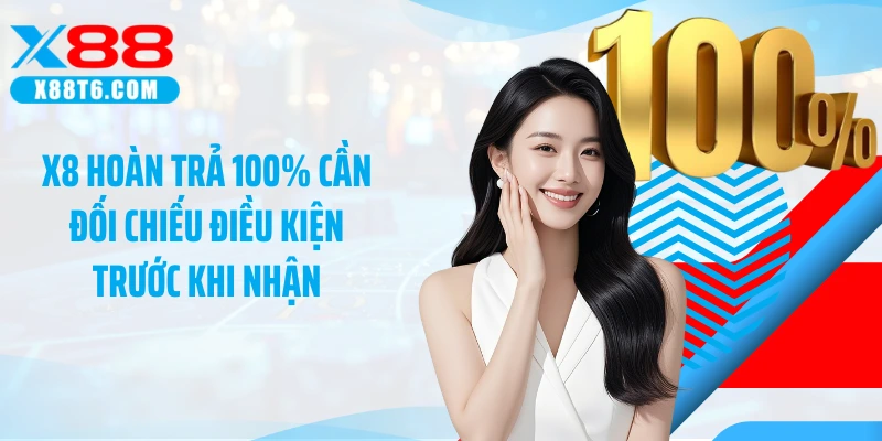 X8 hoàn trả 100% cần đối chiếu điều kiện trước khi nhận