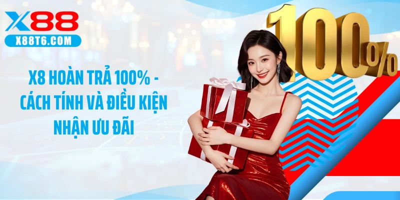 X8 Hoàn Trả 100% - Cách Tính Và Điều Kiện Nhận Ưu Đãi