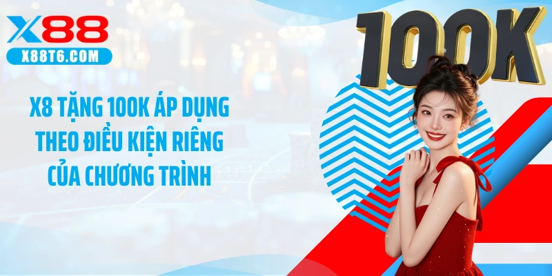 X8 tặng 100K áp dụng theo điều kiện riêng của chương trình