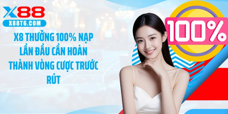X8 thưởng 100% nạp lần đầu cần hoàn thành vòng cược trước rút